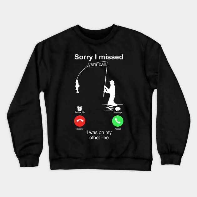 Fishing Sorry I Missed your Call I Was On My Other Line Crewneck Sweatshirt by Phylis Lynn Spencer